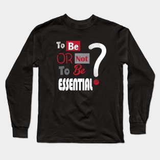 Essential Employee. To Be or not to be Essential? - slogan, Worker 2022, Covid-19, self-isolation, Quarantine, Social Distancing, Virus Pandemic. Essential Worker Abstract Modern Design Long Sleeve T-Shirt